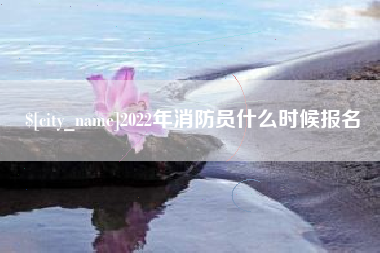 仙桃2022年消防员什么时候报名