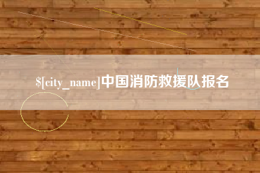 仙桃中国消防救援队报名