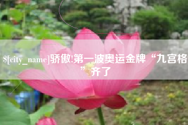仙桃骄傲!第一波奥运金牌“九宫格”齐了
