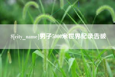 仙桃男子5000米世界纪录告破