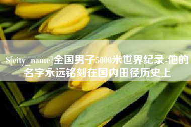 仙桃全国男子5000米世界纪录-他的名字永远铭刻在国内田径历史上