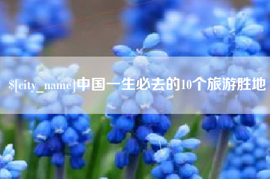 仙桃中国一生必去的10个旅游胜地