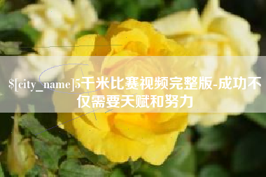 仙桃5千米比赛视频完整版-成功不仅需要天赋和努力