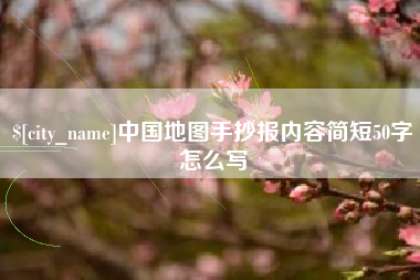 仙桃中国地图手抄报内容简短50字怎么写