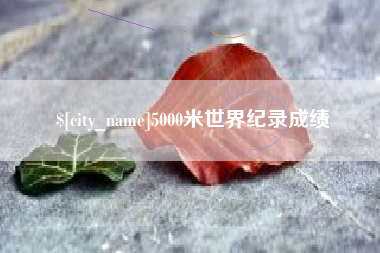 仙桃5000米世界纪录成绩