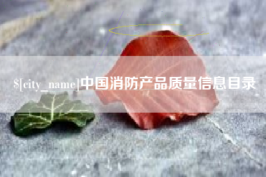 仙桃中国消防产品质量信息目录