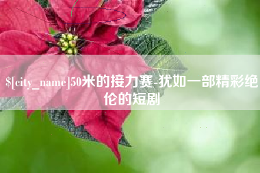 仙桃50米的接力赛-犹如一部精彩绝伦的短剧