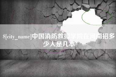 仙桃中国消防救援学院在河南招多少人是几本