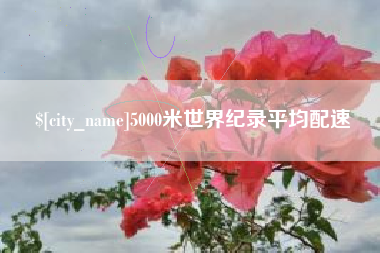 仙桃5000米世界纪录平均配速