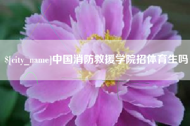 仙桃中国消防救援学院招体育生吗