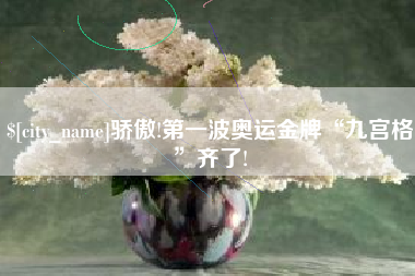 仙桃骄傲!第一波奥运金牌“九宫格”齐了!