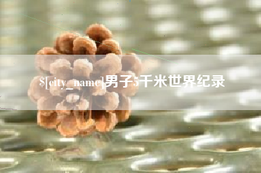 仙桃男子5千米世界纪录