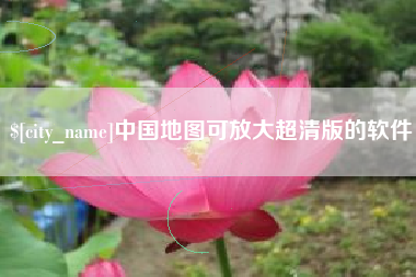 仙桃中国地图可放大超清版的软件