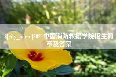 仙桃2021中国消防救援学院招生简章及答案