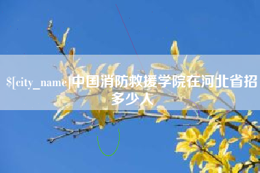 仙桃中国消防救援学院在河北省招多少人