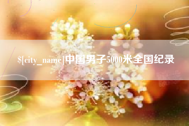 仙桃中国男子5000米全国纪录